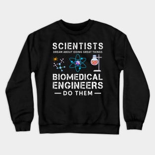 Scientists Dream About Doing Doing Things, Biomedical Engineers Do Them Crewneck Sweatshirt